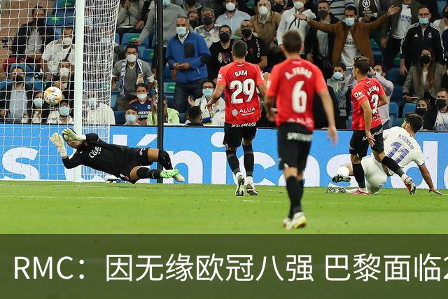 RMC：因无缘欧冠八强 巴黎面临2000万欧资金缺口